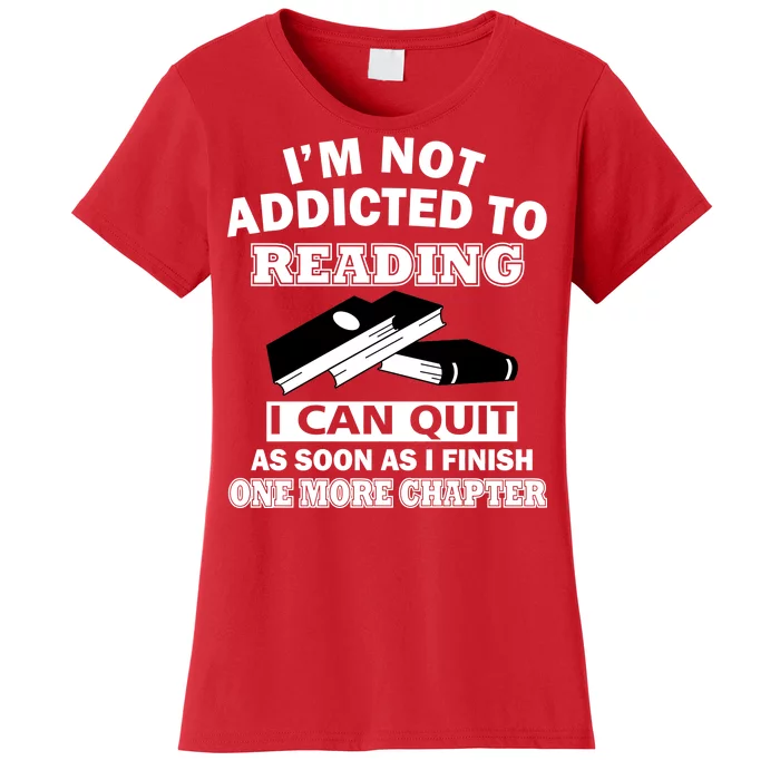 I'm Not Addicted To Reading Can Quit After One Chapter Women's T-Shirt