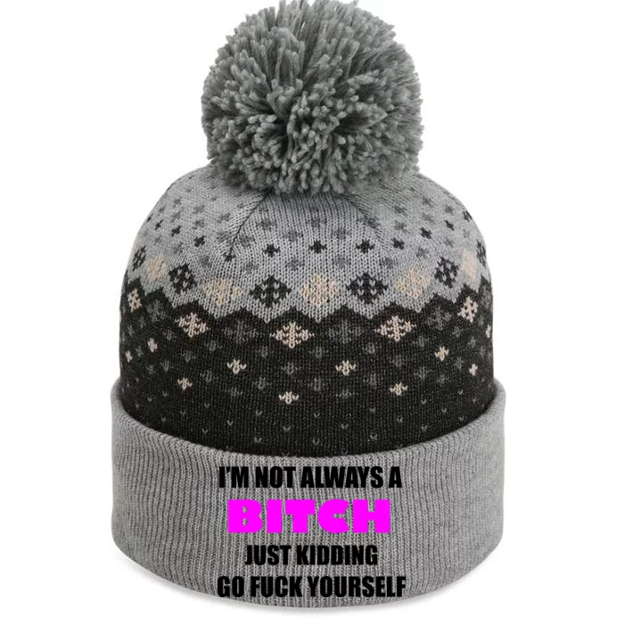 I'm Not Always A Bitch Just Kidding Go Fuck Yourself The Baniff Cuffed Pom Beanie