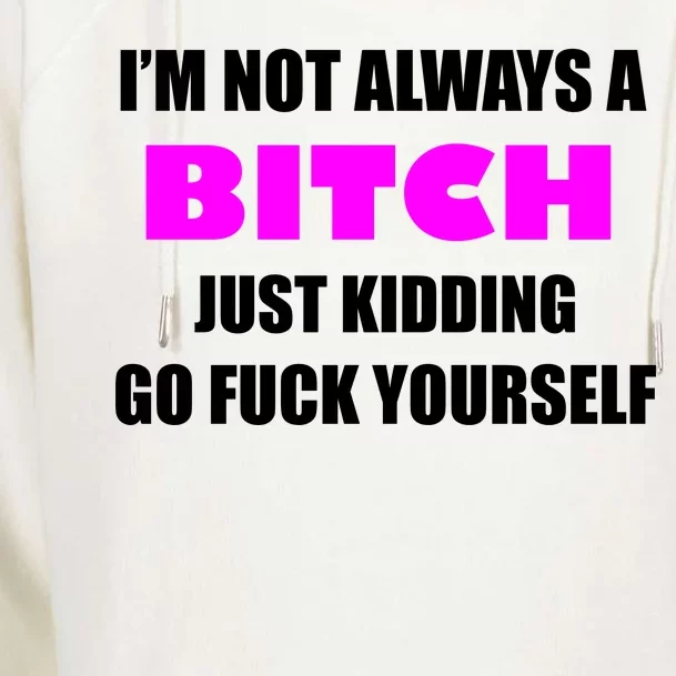 I'm Not Always A Bitch Just Kidding Go Fuck Yourself Womens Funnel Neck Pullover Hood