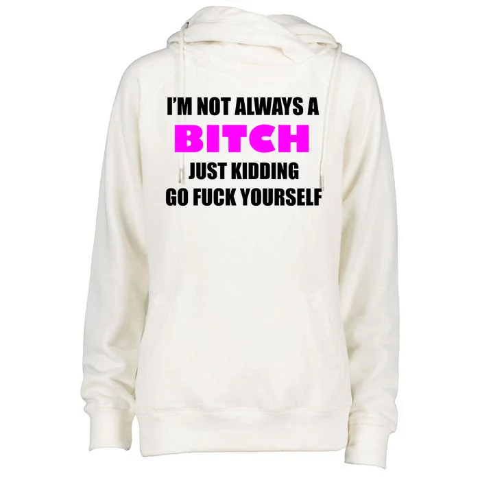 I'm Not Always A Bitch Just Kidding Go Fuck Yourself Womens Funnel Neck Pullover Hood