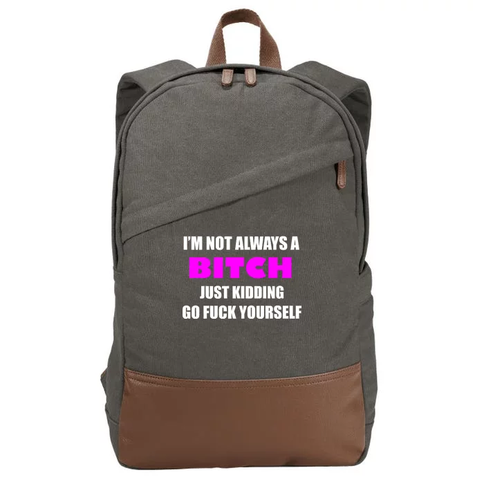 I'm Not Always A Bitch Just Kidding Go Fuck Yourself Cotton Canvas Backpack