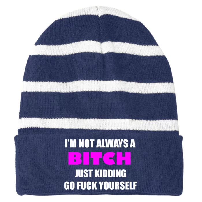 I'm Not Always A Bitch Just Kidding Go Fuck Yourself Striped Beanie with Solid Band