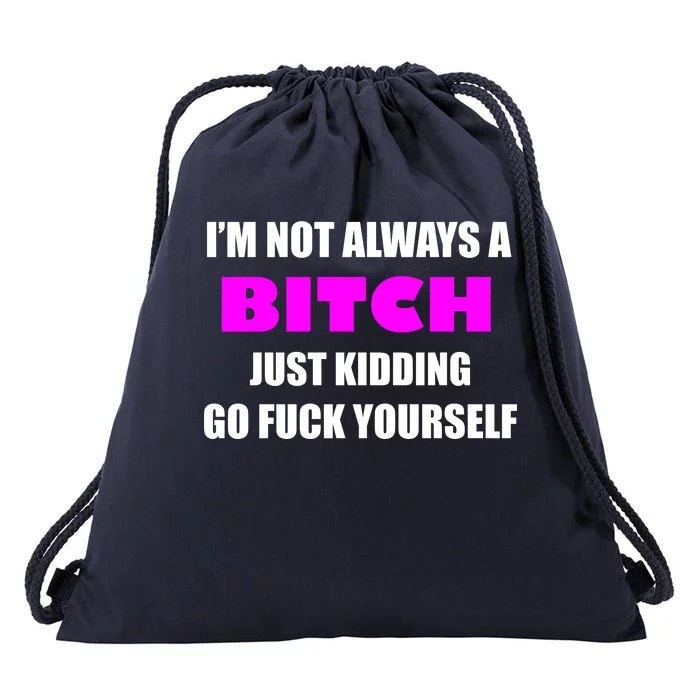 I'm Not Always A Bitch Just Kidding Go Fuck Yourself Drawstring Bag