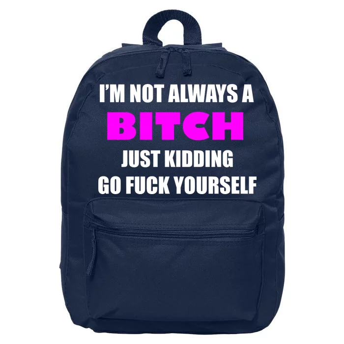 I'm Not Always A Bitch Just Kidding Go Fuck Yourself 16 in Basic Backpack