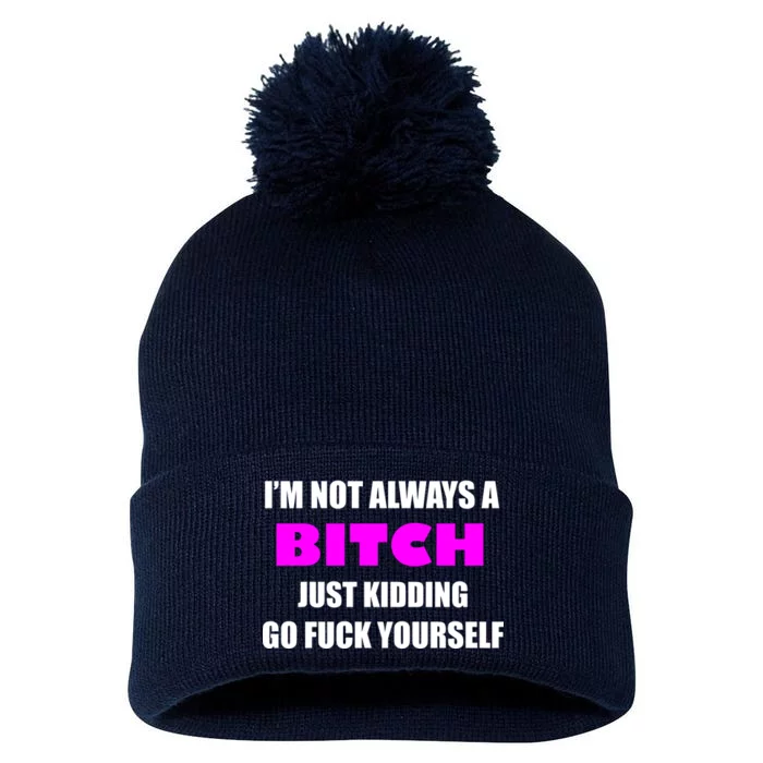 I'm Not Always A Bitch Just Kidding Go Fuck Yourself Pom Pom 12in Knit Beanie