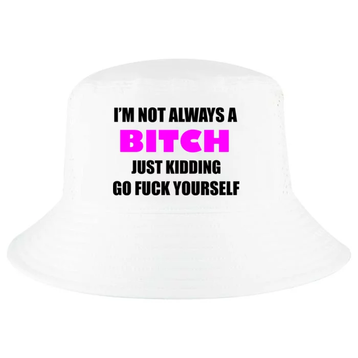 I'm Not Always A Bitch Just Kidding Go Fuck Yourself Cool Comfort Performance Bucket Hat