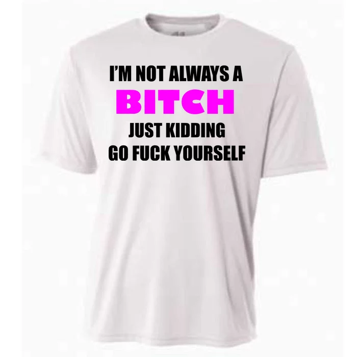 I'm Not Always A Bitch Just Kidding Go Fuck Yourself Cooling Performance Crew T-Shirt