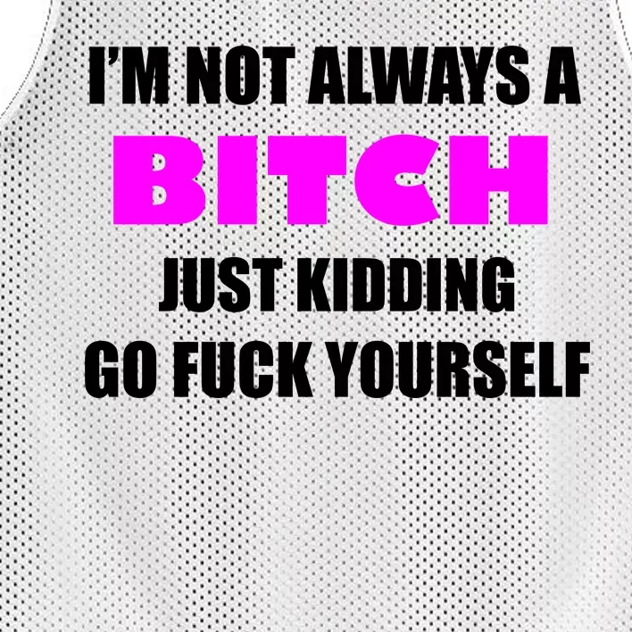 I'm Not Always A Bitch Just Kidding Go Fuck Yourself Mesh Reversible Basketball Jersey Tank