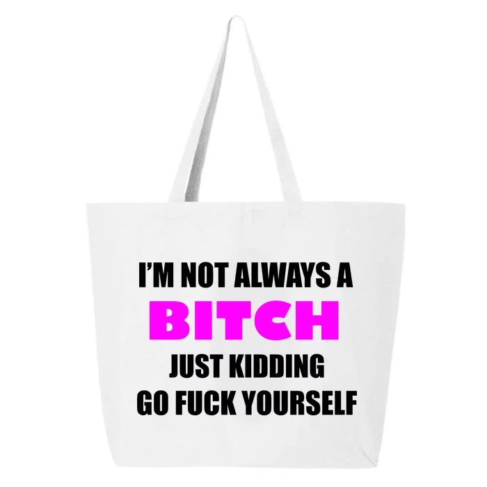 I'm Not Always A Bitch Just Kidding Go Fuck Yourself 25L Jumbo Tote