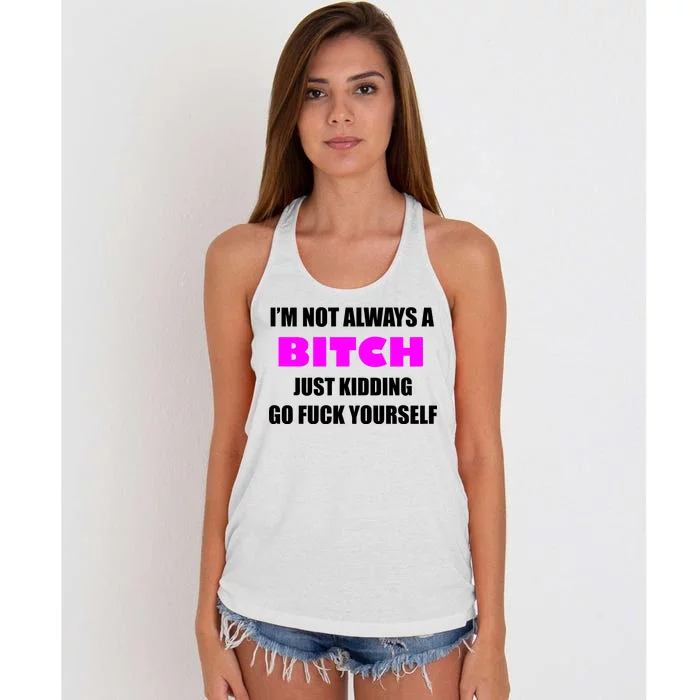 I'm Not Always A Bitch Just Kidding Go Fuck Yourself Women's Knotted Racerback Tank