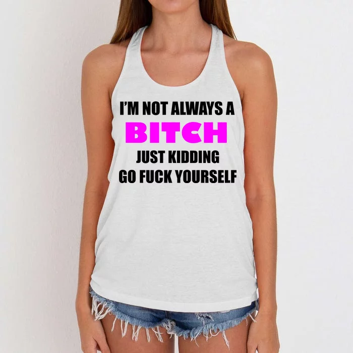 I'm Not Always A Bitch Just Kidding Go Fuck Yourself Women's Knotted Racerback Tank