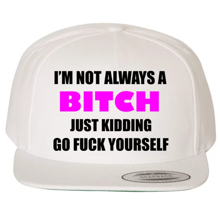 I'm Not Always A Bitch Just Kidding Go Fuck Yourself Wool Snapback Cap