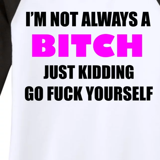 I'm Not Always A Bitch Just Kidding Go Fuck Yourself Women's Tri-Blend 3/4-Sleeve Raglan Shirt