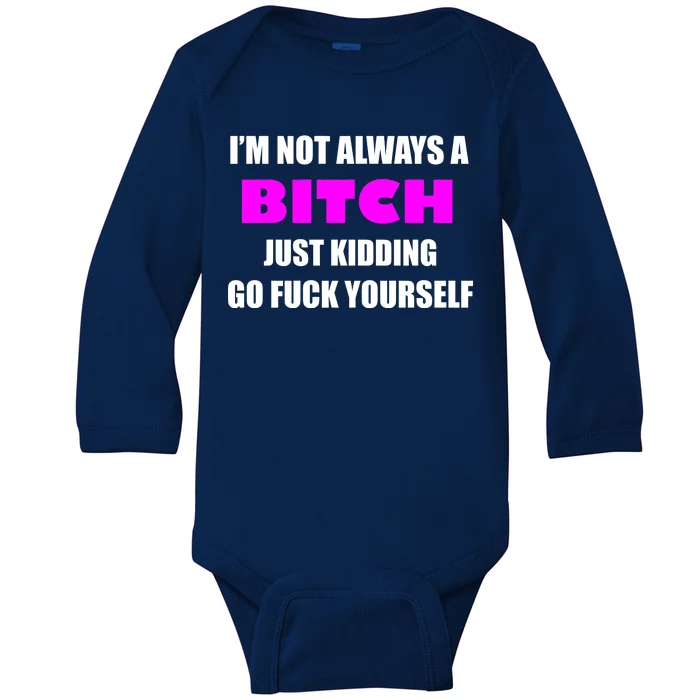 I'm Not Always A Bitch Just Kidding Go Fuck Yourself Funny Baby Long Sleeve Bodysuit