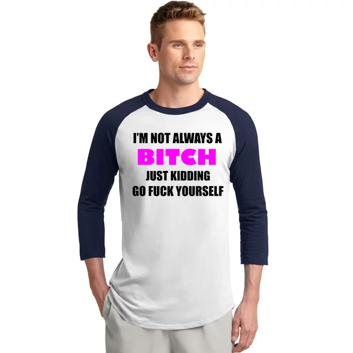 I'm Not Always A Bitch Just Kidding Go Fuck Yourself Funny Baseball Sleeve Shirt