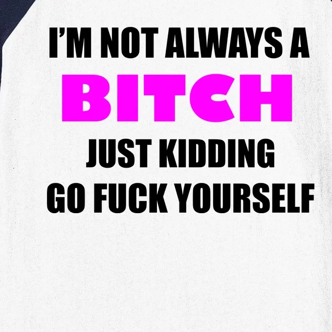 I'm Not Always A Bitch Just Kidding Go Fuck Yourself Funny Baseball Sleeve Shirt