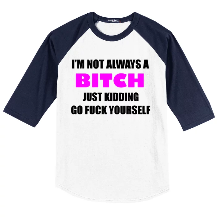 I'm Not Always A Bitch Just Kidding Go Fuck Yourself Funny Baseball Sleeve Shirt