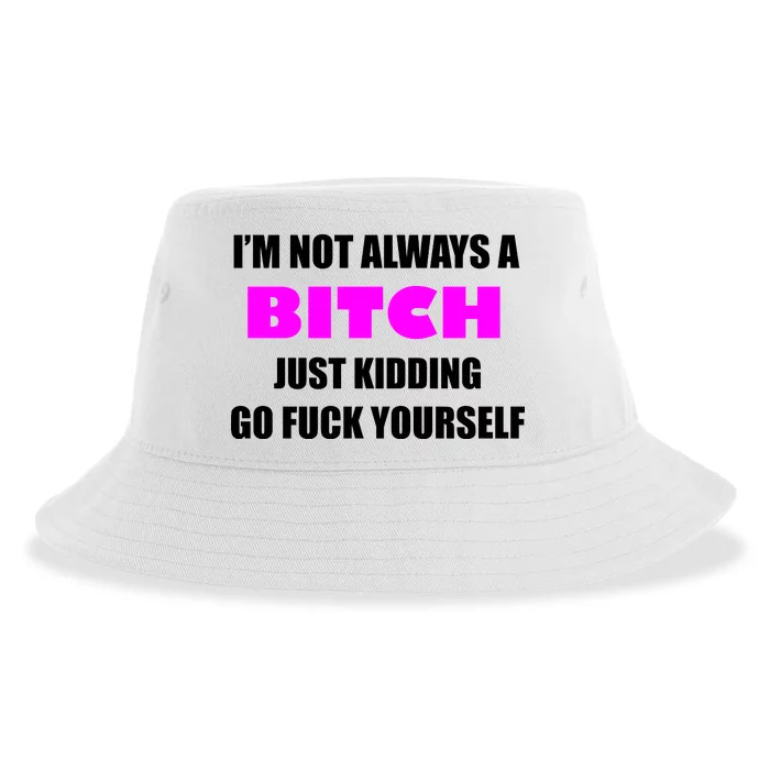 I'm Not Always A Bitch Just Kidding Go Fuck Yourself Funny Sustainable Bucket Hat