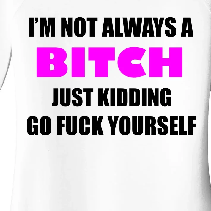 I'm Not Always A Bitch Just Kidding Go Fuck Yourself Funny Women's Perfect Tri Tunic Long Sleeve Shirt