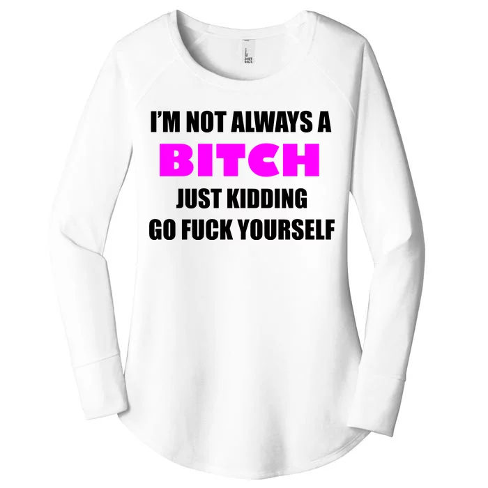 I'm Not Always A Bitch Just Kidding Go Fuck Yourself Funny Women's Perfect Tri Tunic Long Sleeve Shirt