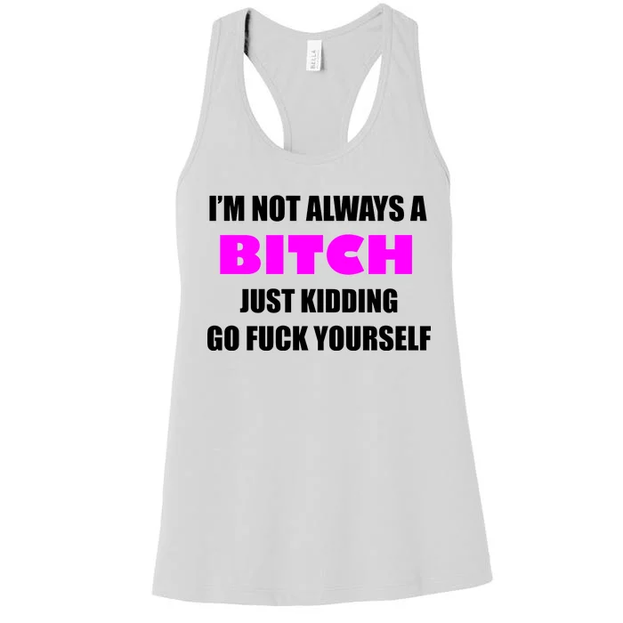 I'm Not Always A Bitch Just Kidding Go Fuck Yourself Funny Women's Racerback Tank