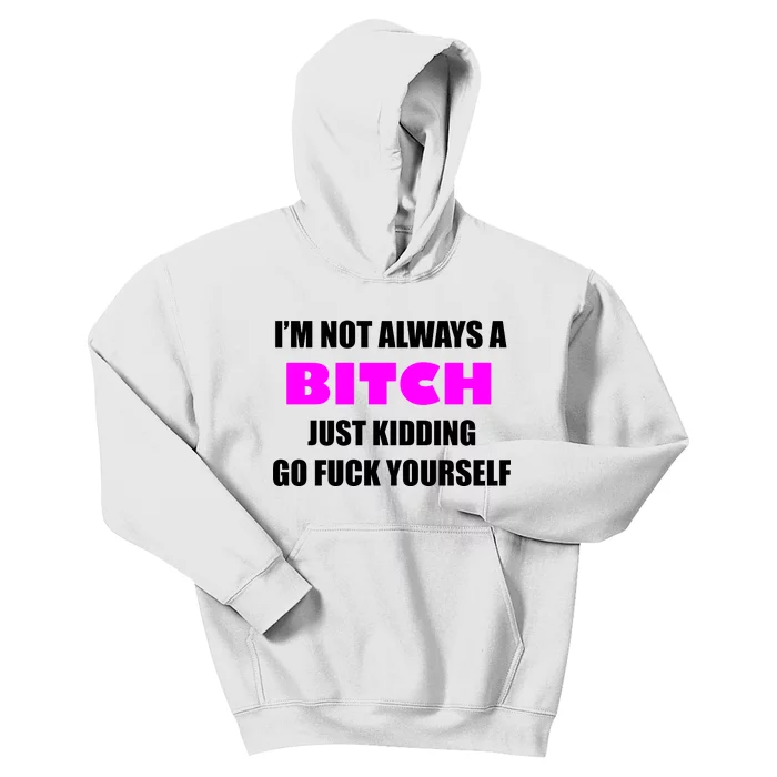 I'm Not Always A Bitch Just Kidding Go Fuck Yourself Funny Kids Hoodie