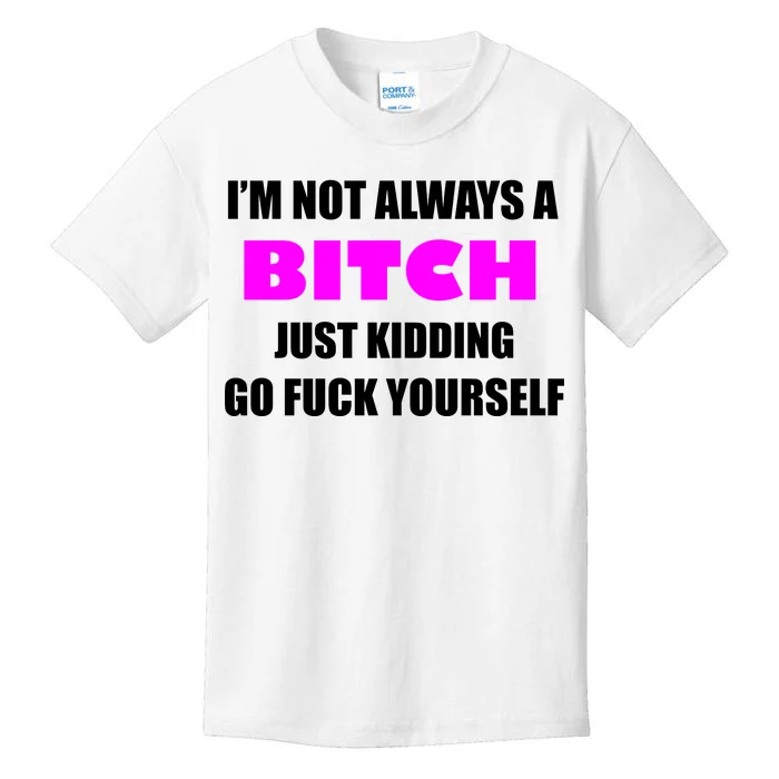 I'm Not Always A Bitch Just Kidding Go Fuck Yourself Funny Kids T-Shirt