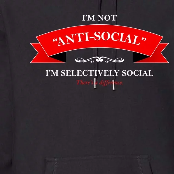 I'm Not Anti-Social I'm Selectively Social Premium Hoodie