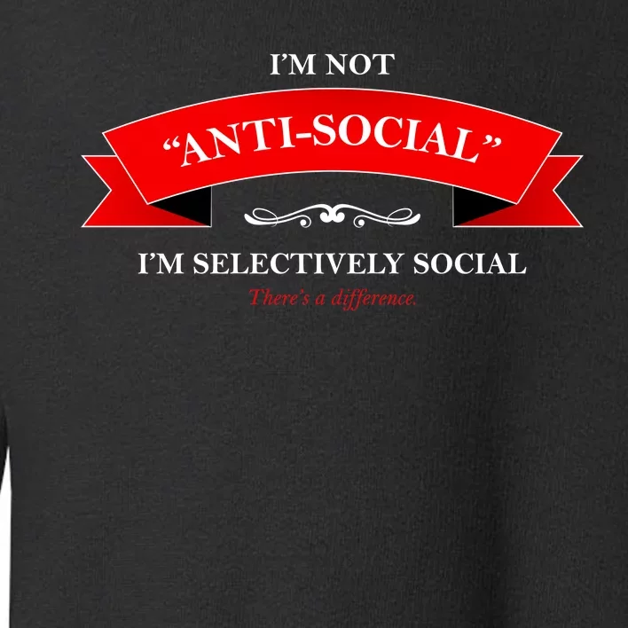 I'm Not Anti-Social I'm Selectively Social Toddler Sweatshirt