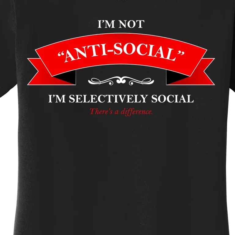 I'm Not Anti-Social I'm Selectively Social Women's T-Shirt