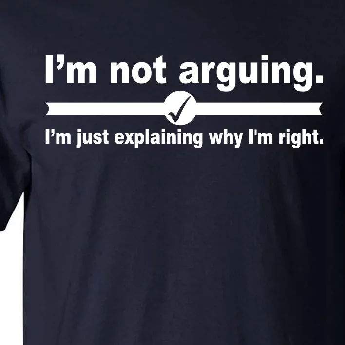 I'm Not Arguing Just Explaining Why I'm Right Tall T-Shirt