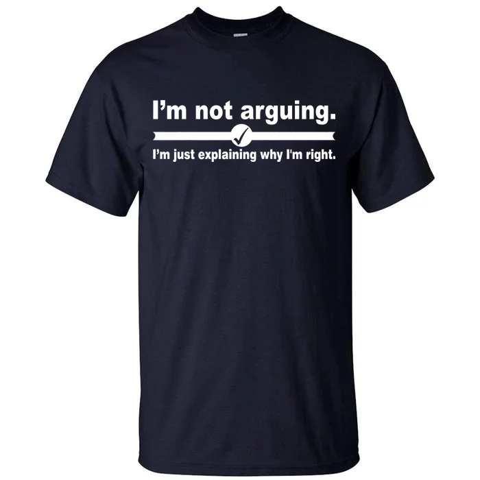 I'm Not Arguing Just Explaining Why I'm Right Tall T-Shirt