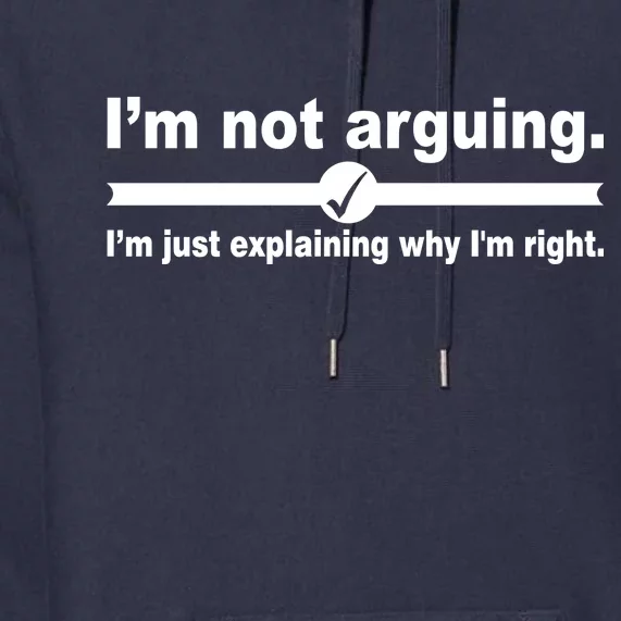 I'm Not Arguing Just Explaining Why I'm Right Premium Hoodie