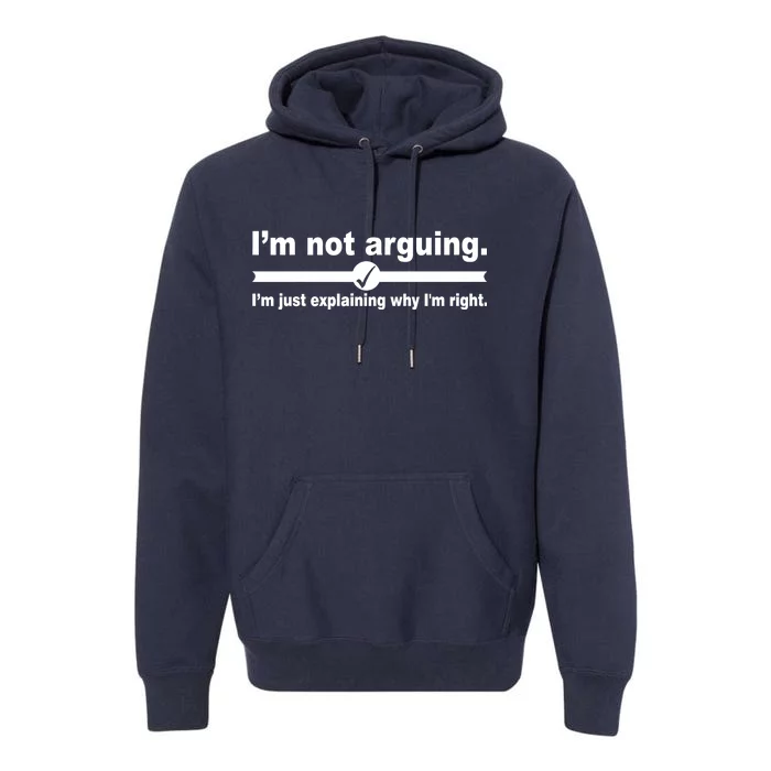 I'm Not Arguing Just Explaining Why I'm Right Premium Hoodie