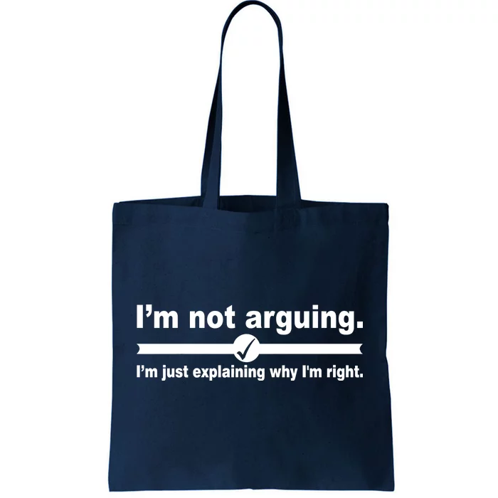 I'm Not Arguing Just Explaining Why I'm Right Tote Bag