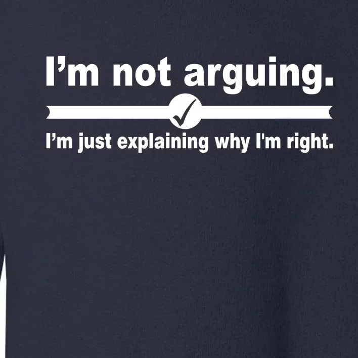 I'm Not Arguing Just Explaining Why I'm Right Toddler Sweatshirt