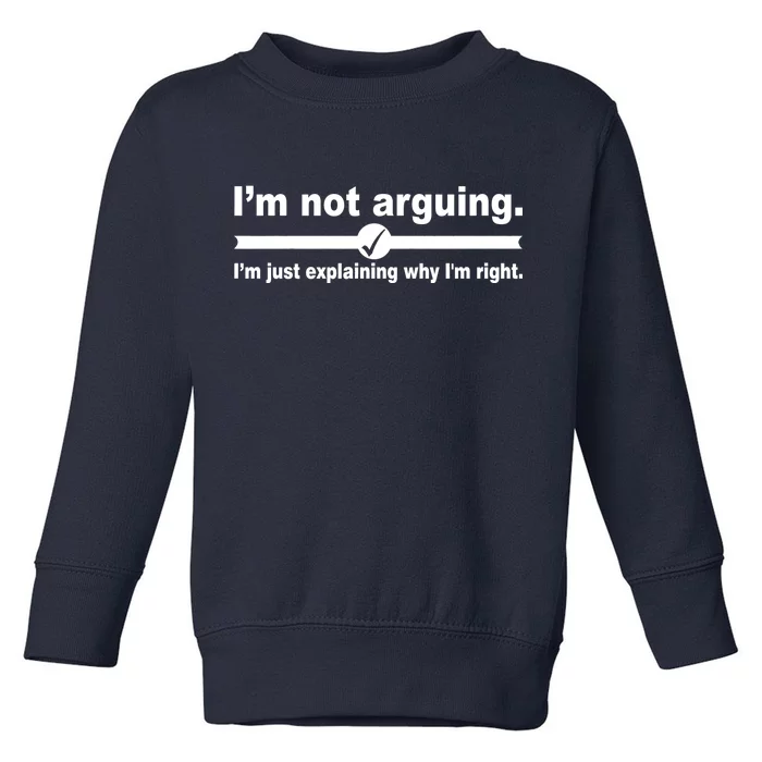 I'm Not Arguing Just Explaining Why I'm Right Toddler Sweatshirt