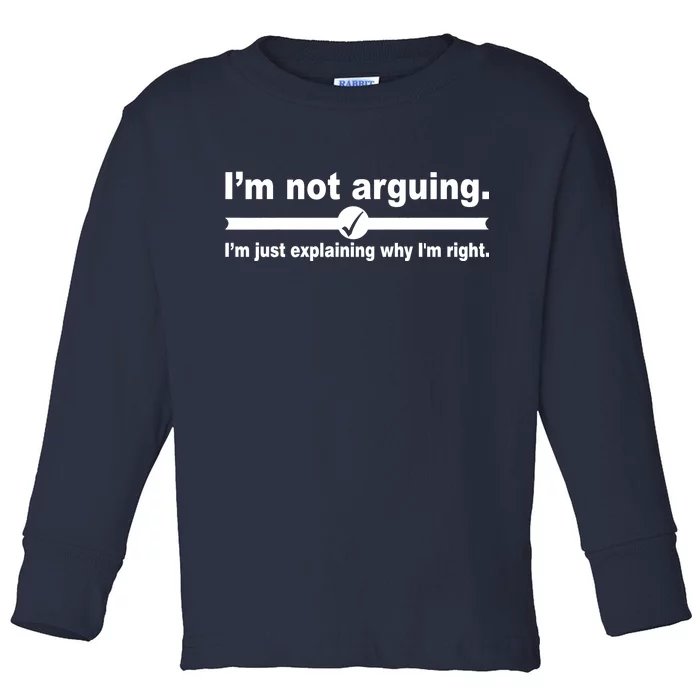 I'm Not Arguing Just Explaining Why I'm Right Toddler Long Sleeve Shirt