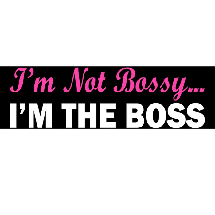 I'm Not Bossy I'm The Boss Bumper Sticker