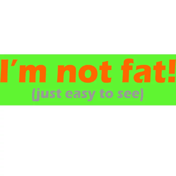 I'm Not Fat Just Easy To See Bumper Sticker