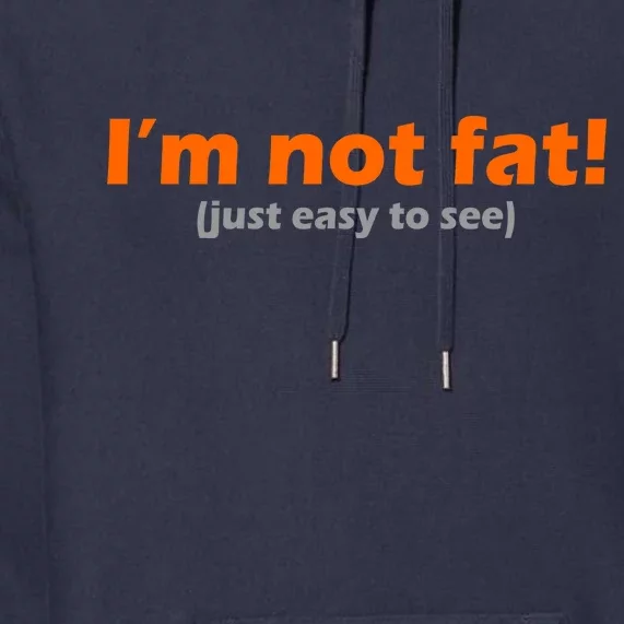 I'm Not Fat Just Easy To See Premium Hoodie