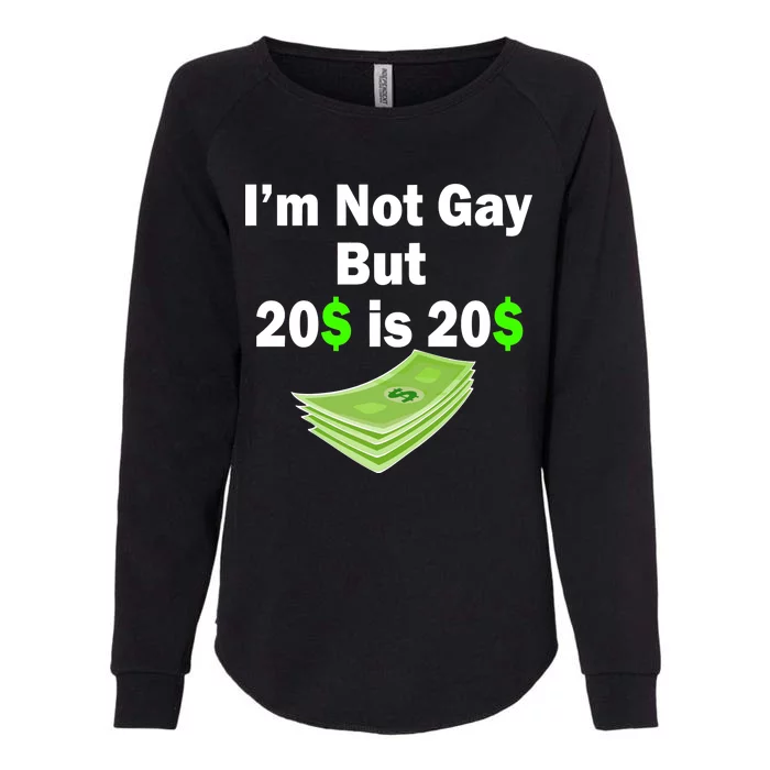 I'm Not Gay But $20 is $20 Womens California Wash Sweatshirt