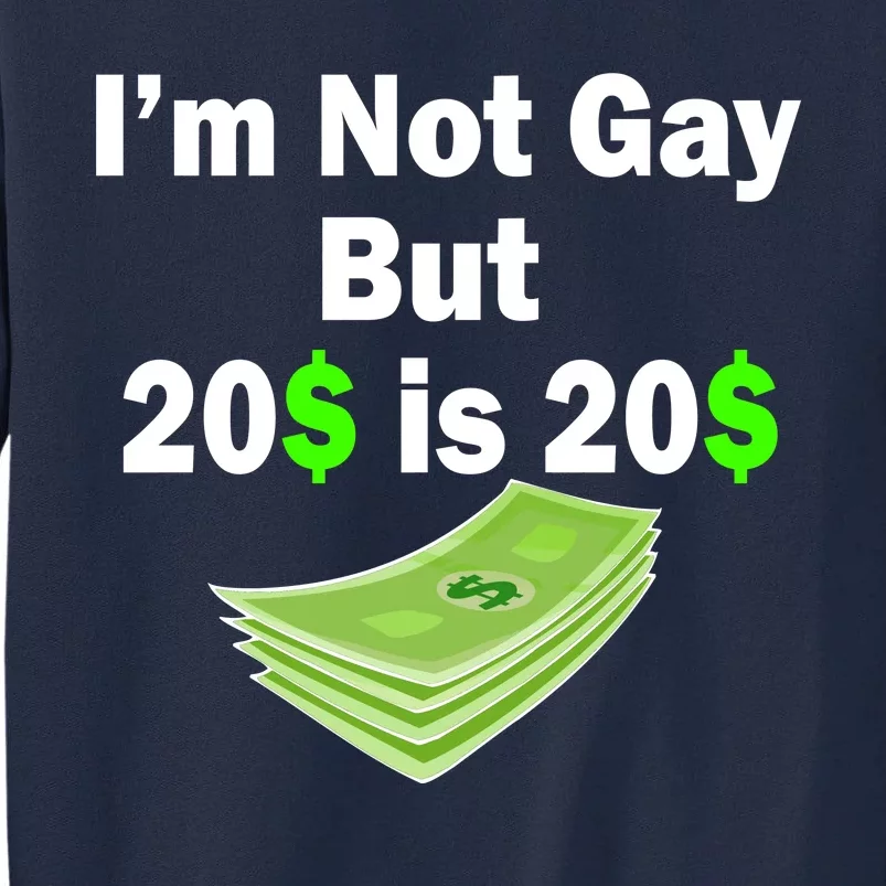 I'm Not Gay But $20 is $20 Tall Sweatshirt