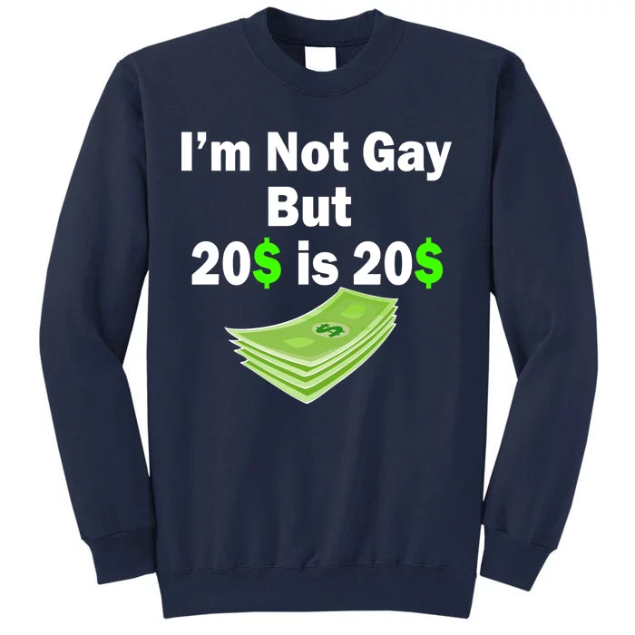 I'm Not Gay But $20 is $20 Tall Sweatshirt