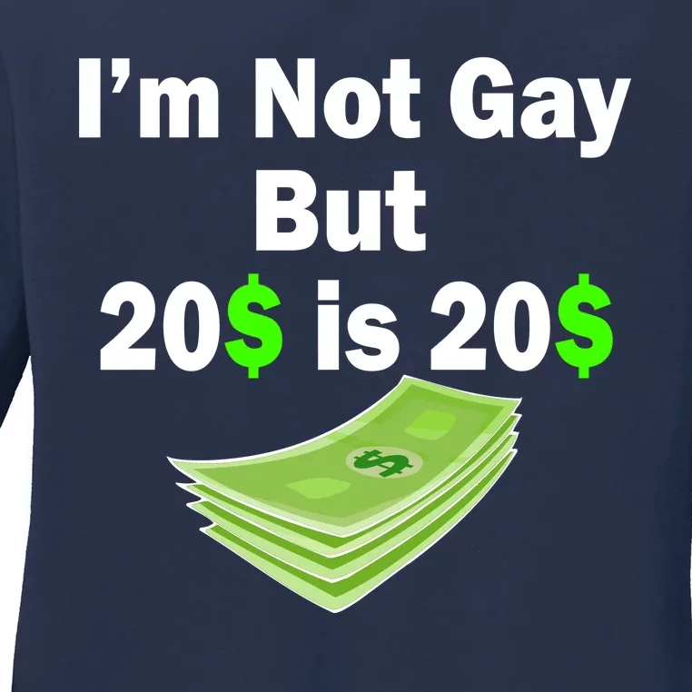 I'm Not Gay But $20 is $20 Ladies Long Sleeve Shirt