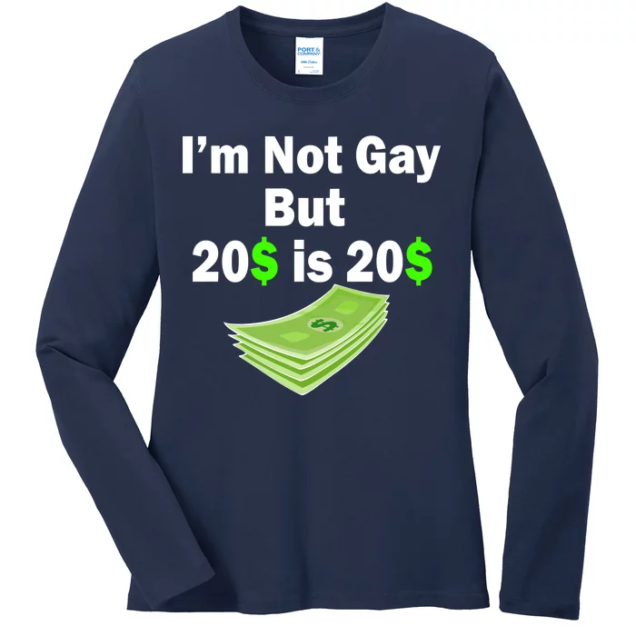 I'm Not Gay But $20 is $20 Ladies Long Sleeve Shirt