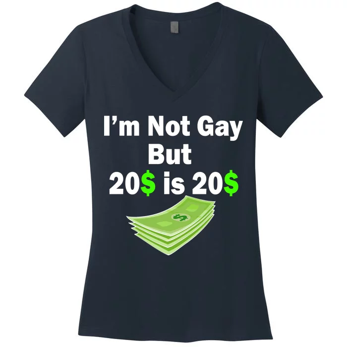 I'm Not Gay But $20 is $20 Women's V-Neck T-Shirt