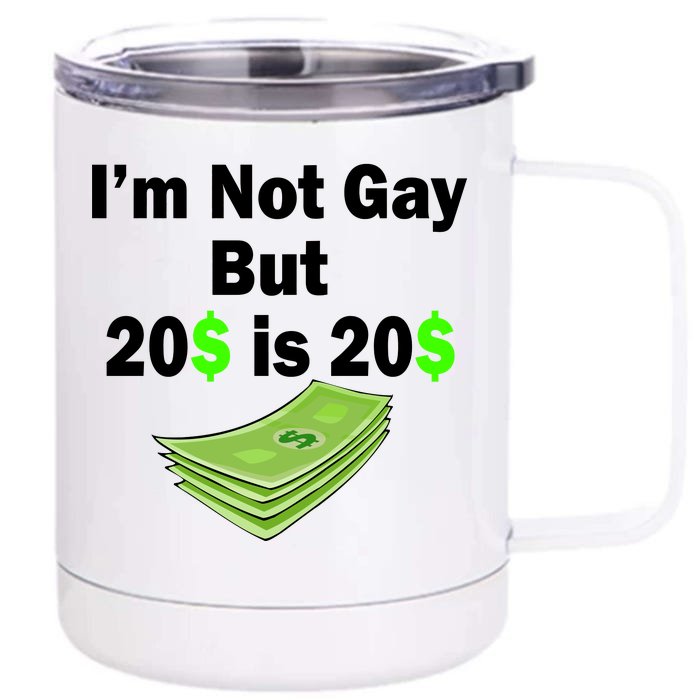 I'm Not Gay But $20 is $20 Front & Back 12oz Stainless Steel Tumbler Cup