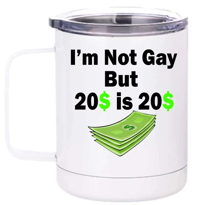 I'm Not Gay But $20 is $20 Front & Back 12oz Stainless Steel Tumbler Cup