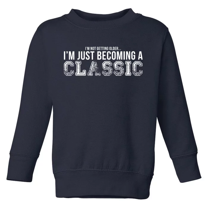 I'm Not Getting Older I'm Becoming a Classic Toddler Sweatshirt